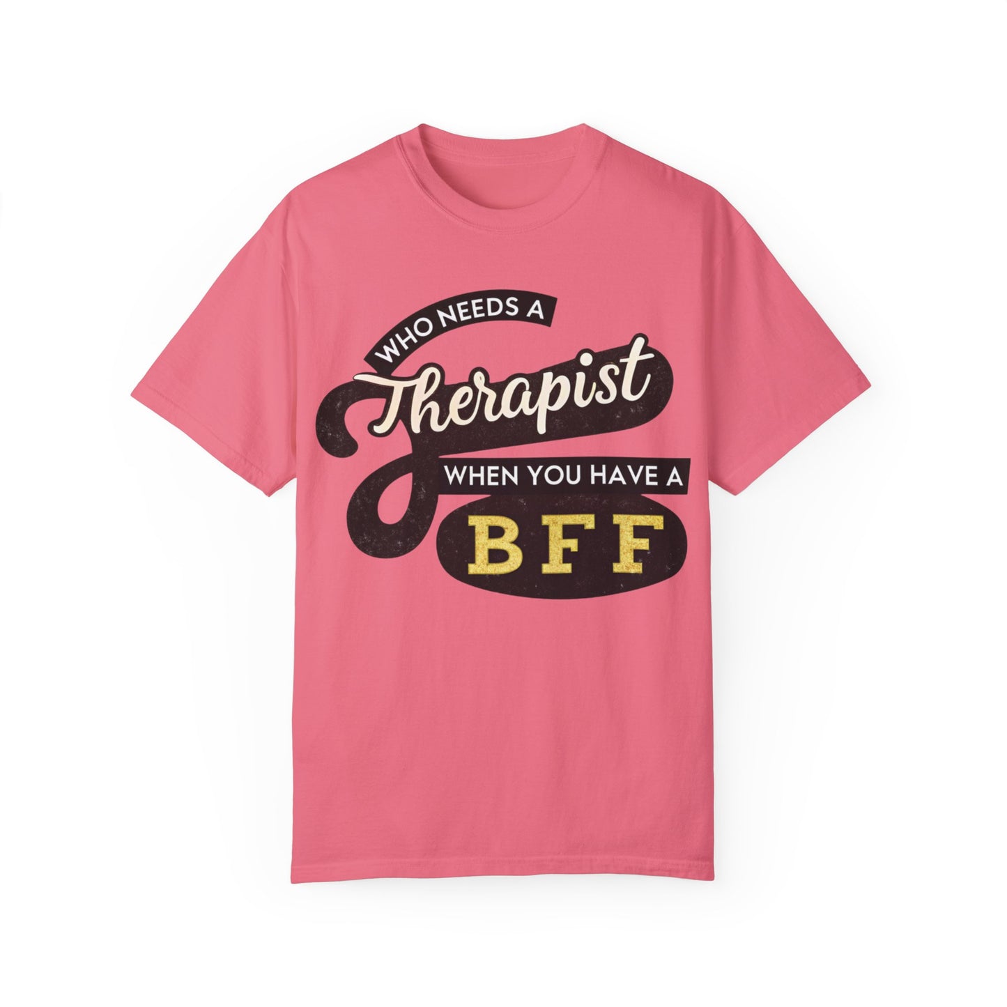 Who Needs a Therapist When You Have a BFF Unisex Garment-Dyed T-Shirt