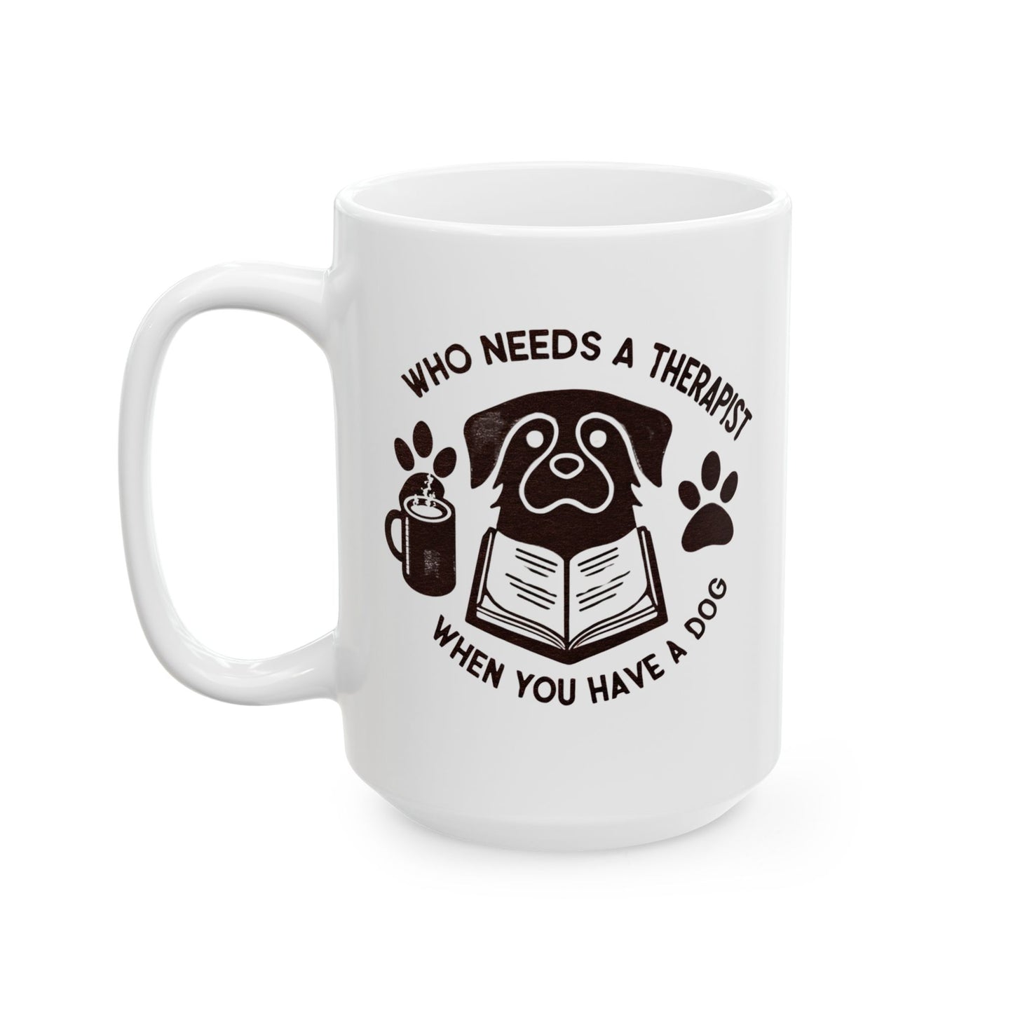 Dog Lover's Ceramic Mug - "Who Needs a Therapist When You Have a Dog" - 11oz & 15oz