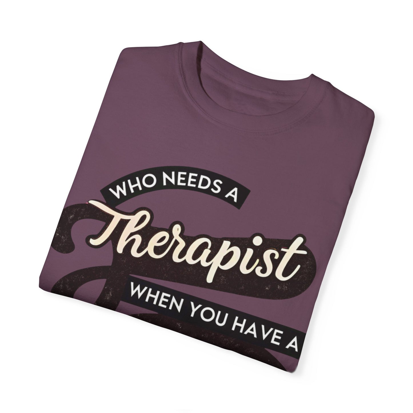 Who Needs a Therapist When You Have a BFF Unisex Garment-Dyed T-Shirt