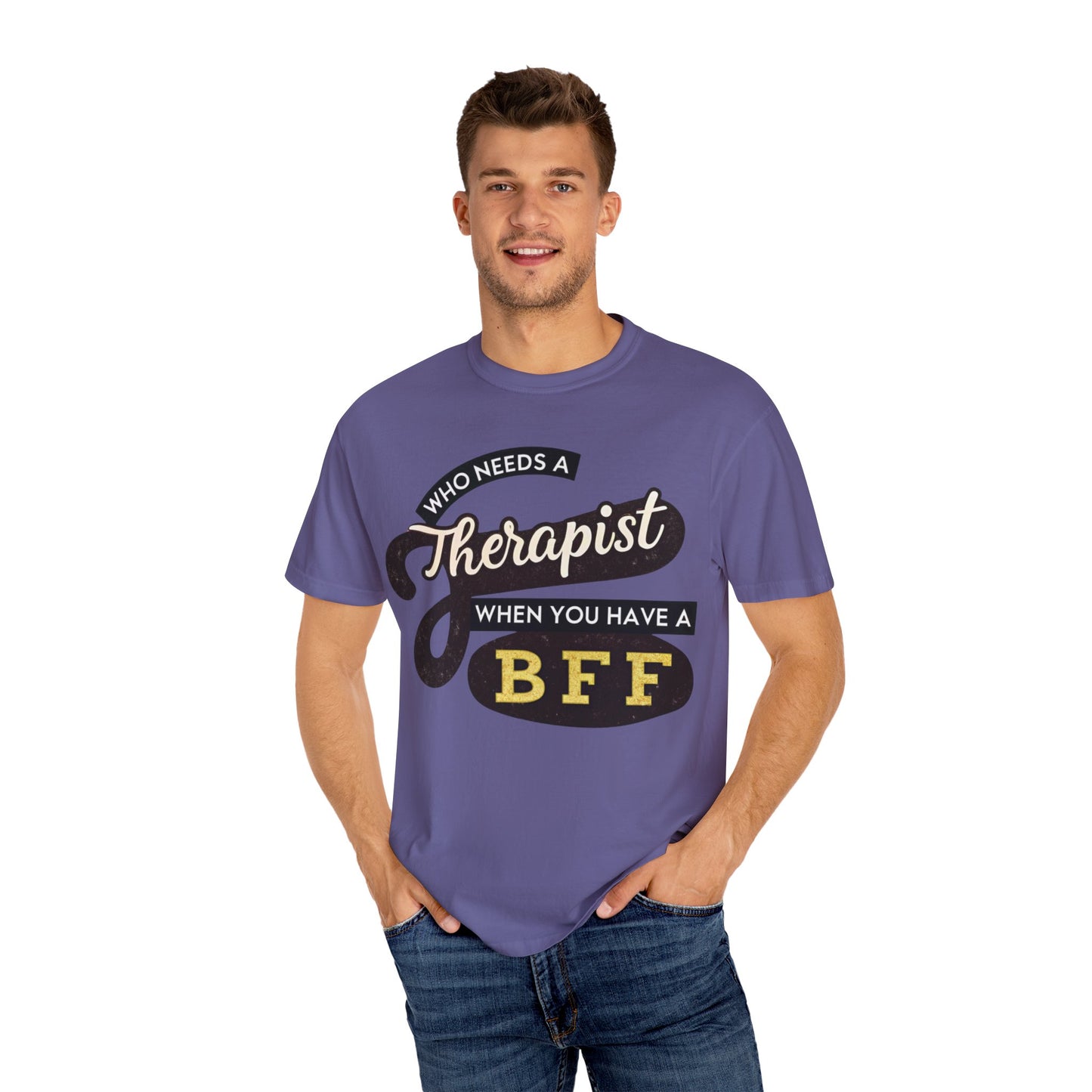 Who Needs a Therapist When You Have a BFF Unisex Garment-Dyed T-Shirt
