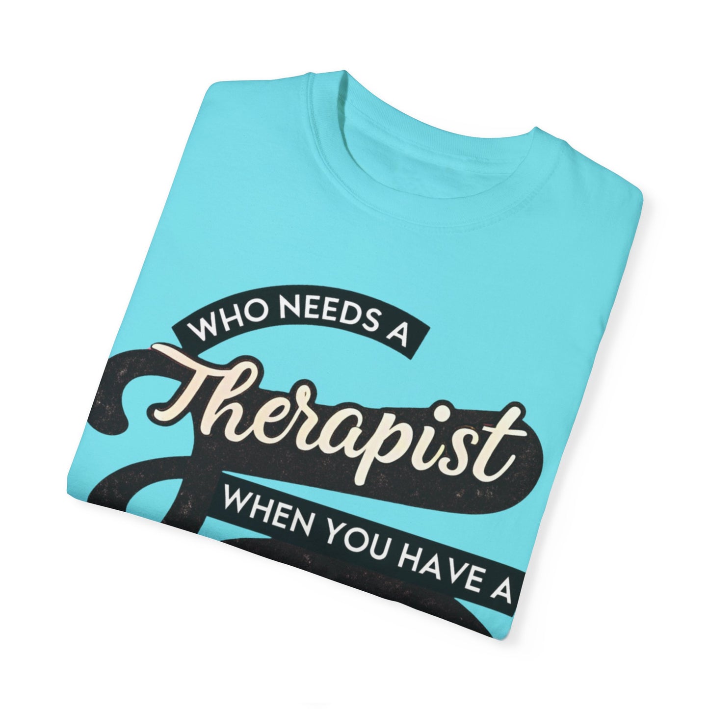 Who Needs a Therapist When You Have a BFF Unisex Garment-Dyed T-Shirt