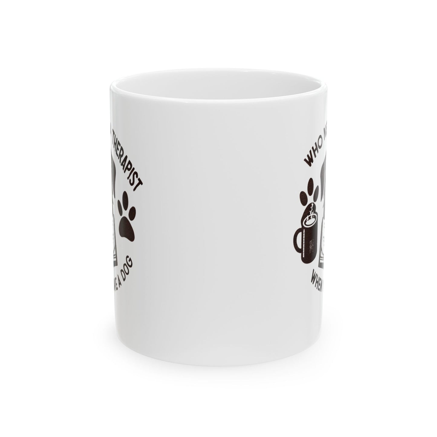 Dog Lover's Ceramic Mug - "Who Needs a Therapist When You Have a Dog" - 11oz & 15oz