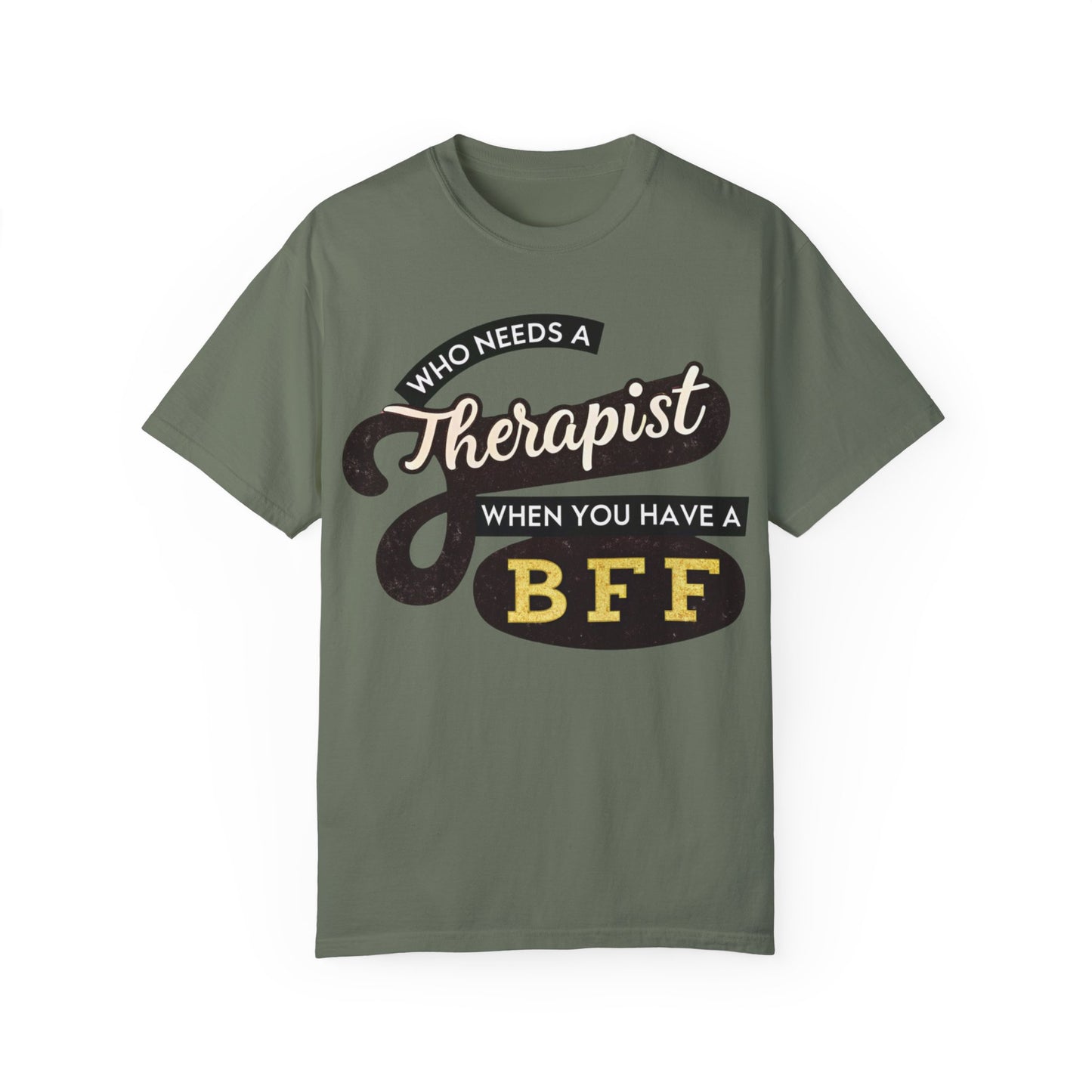 Who Needs a Therapist When You Have a BFF Unisex Garment-Dyed T-Shirt