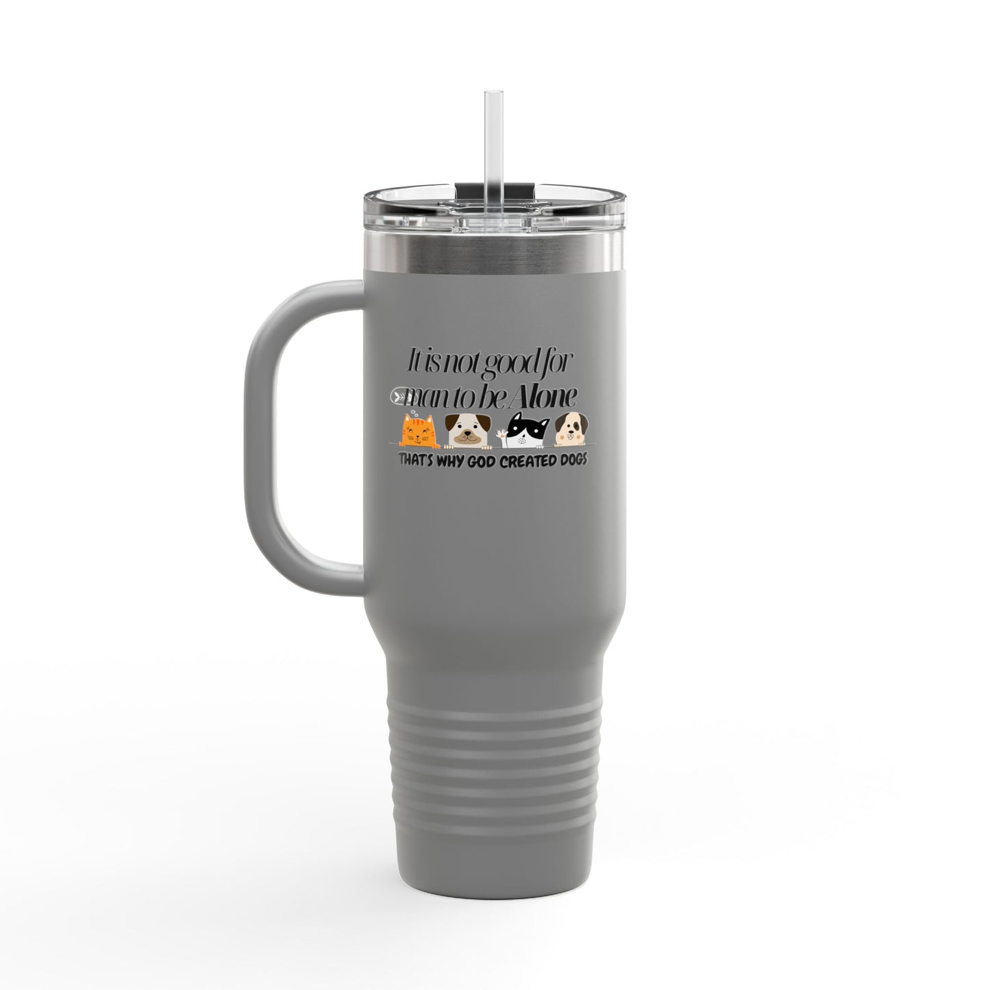 Funny Insulated Travel Mug - "It Is Not Good for Man to Be Alone" with Dogs, 40oz