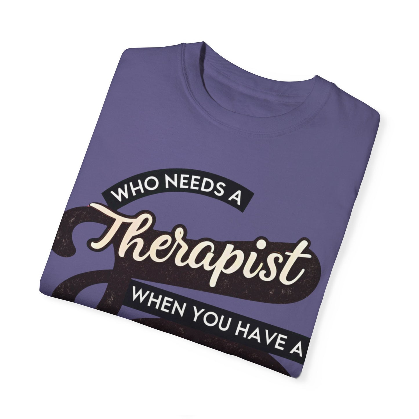 Who Needs a Therapist When You Have a BFF Unisex Garment-Dyed T-Shirt