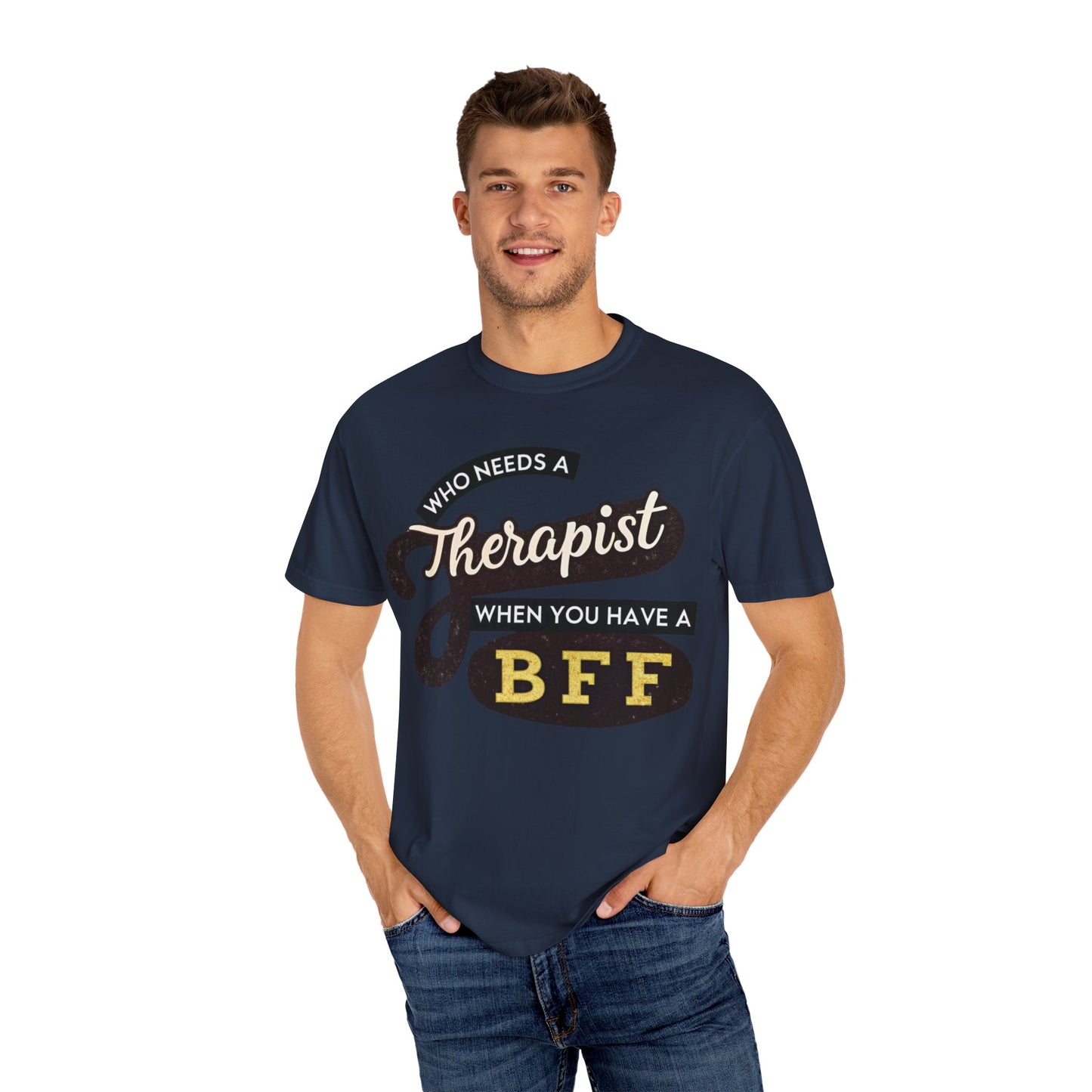 Who Needs a Therapist When You Have a BFF Unisex Garment-Dyed T-Shirt
