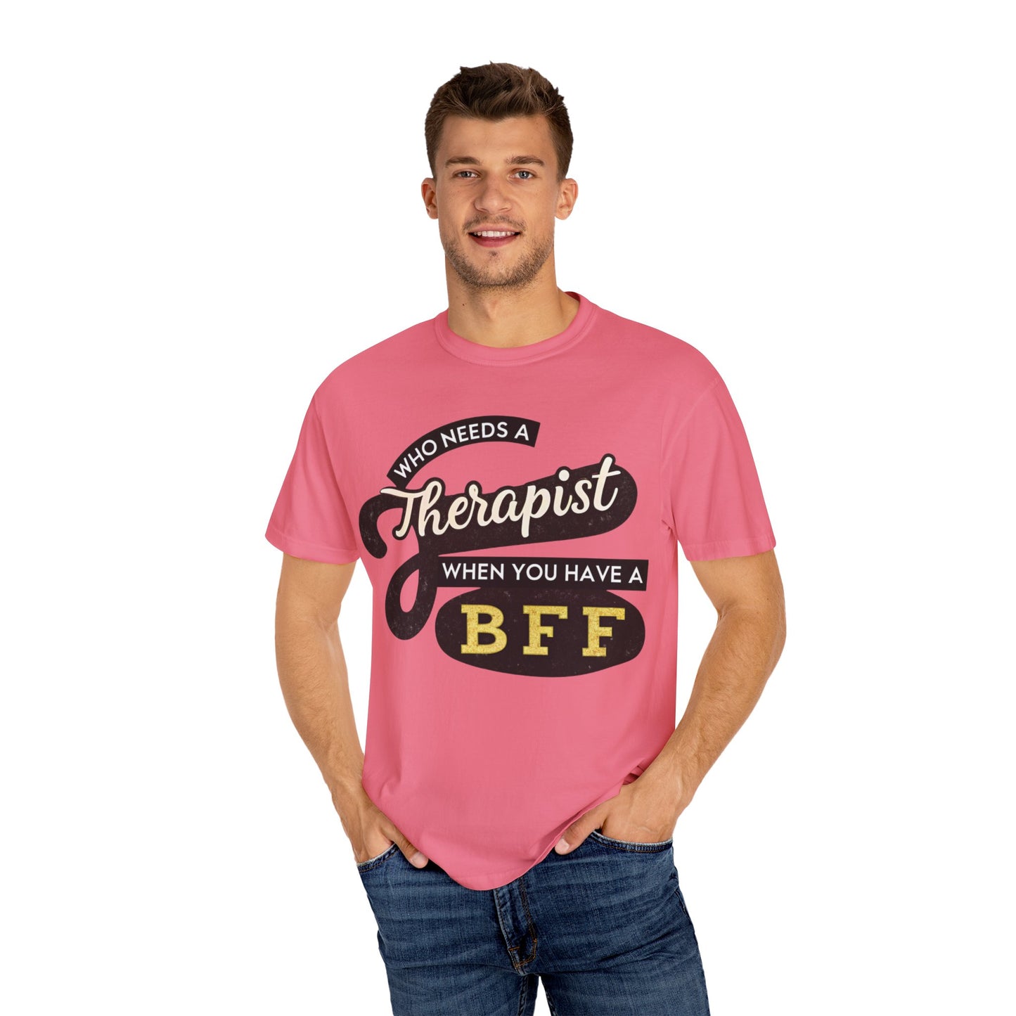 Who Needs a Therapist When You Have a BFF Unisex Garment-Dyed T-Shirt
