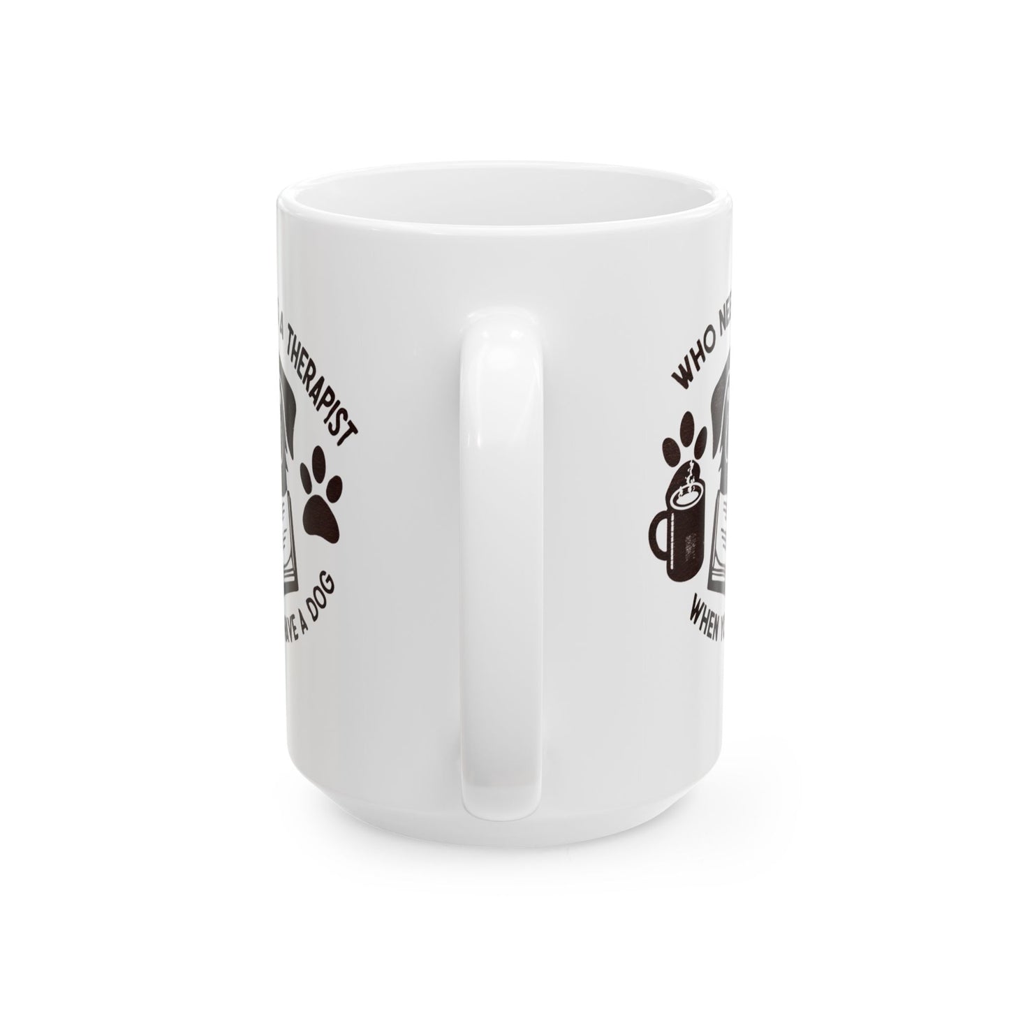 Dog Lover's Ceramic Mug - "Who Needs a Therapist When You Have a Dog" - 11oz & 15oz