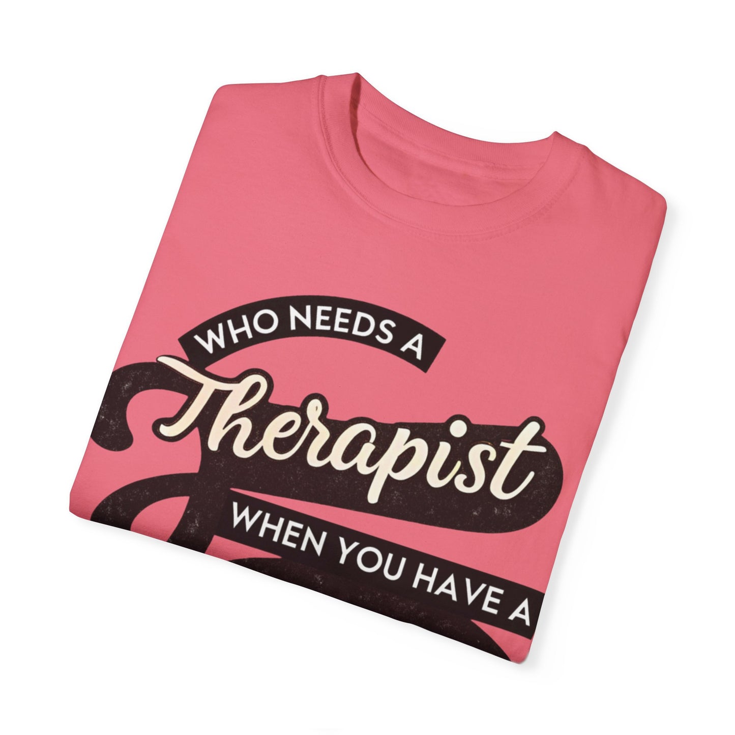 Who Needs a Therapist When You Have a BFF Unisex Garment-Dyed T-Shirt