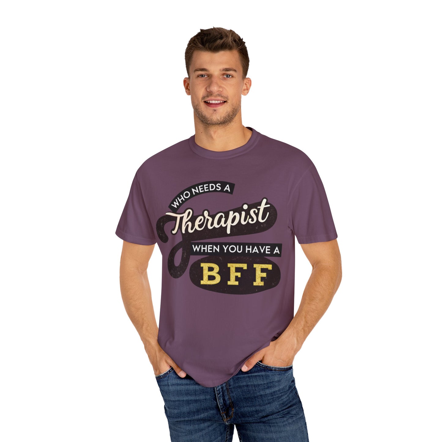 Who Needs a Therapist When You Have a BFF Unisex Garment-Dyed T-Shirt