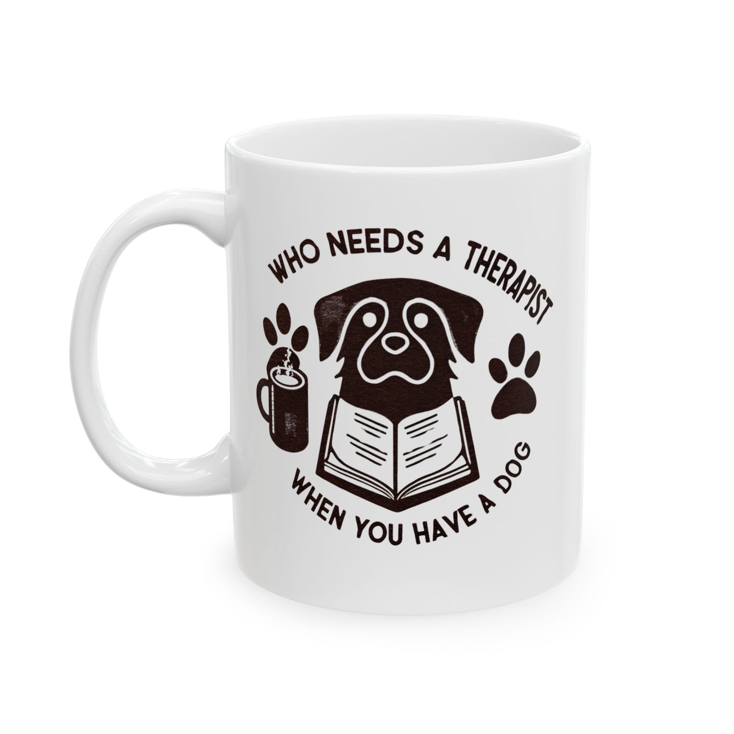 Dog Lover's Ceramic Mug - "Who Needs a Therapist When You Have a Dog" - 11oz & 15oz
