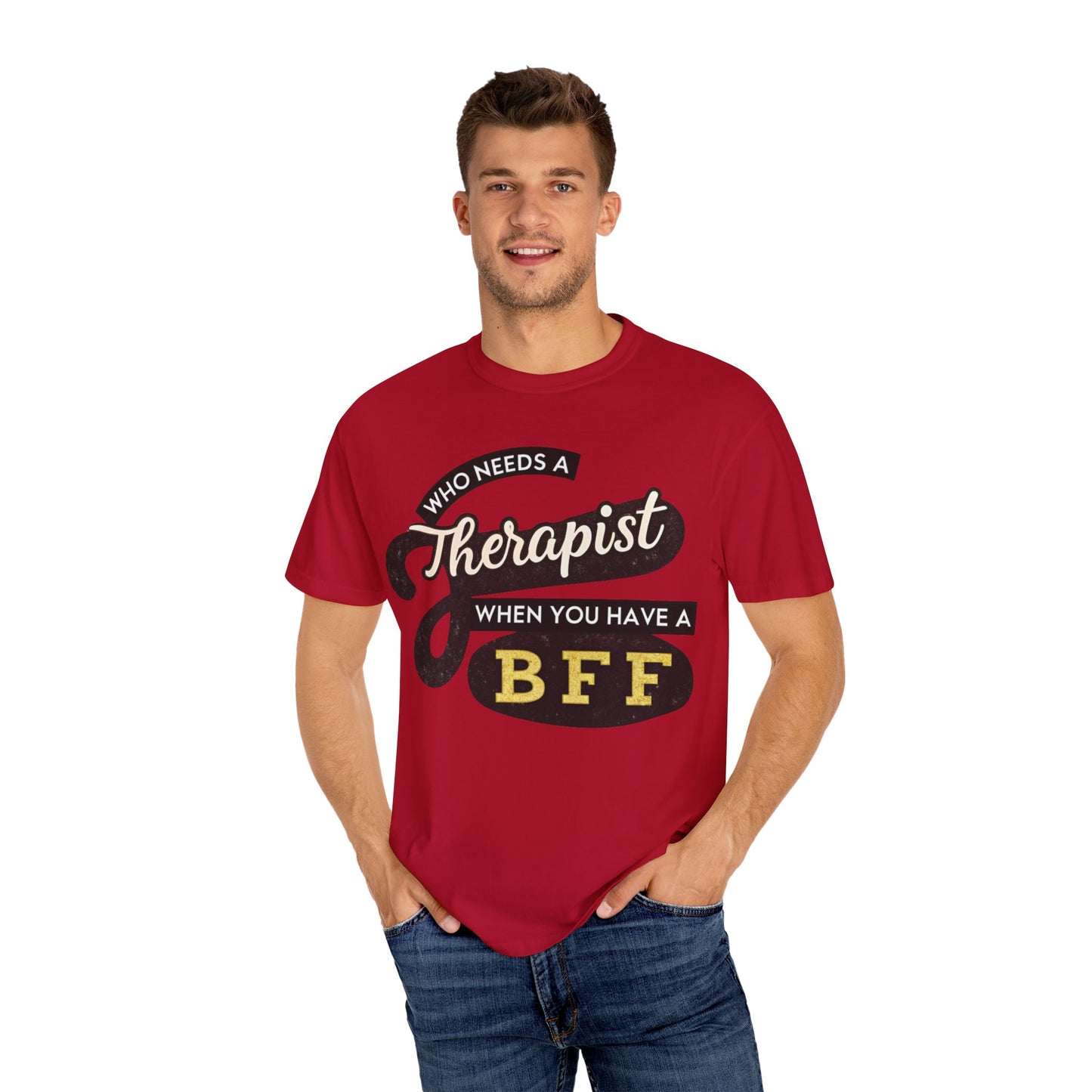 Who Needs a Therapist When You Have a BFF Unisex Garment-Dyed T-Shirt