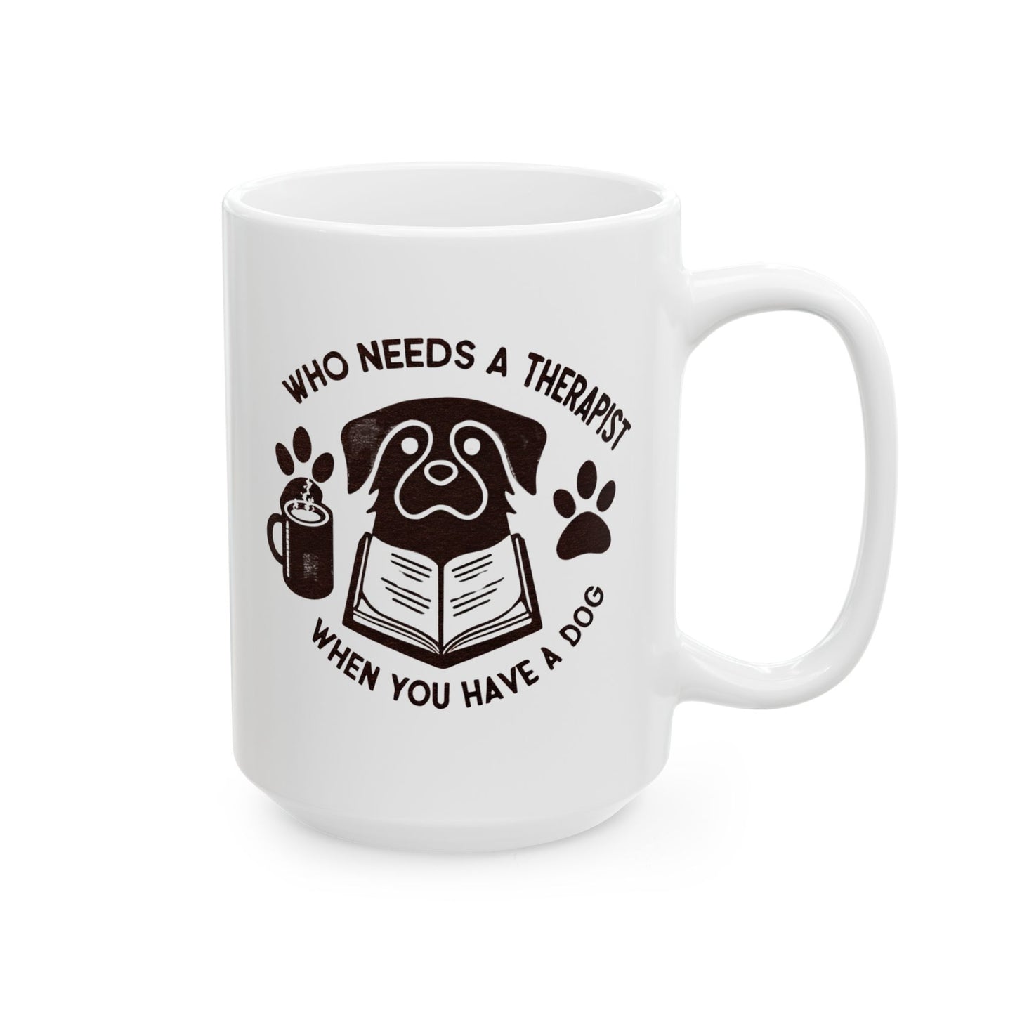 Dog Lover's Ceramic Mug - "Who Needs a Therapist When You Have a Dog" - 11oz & 15oz