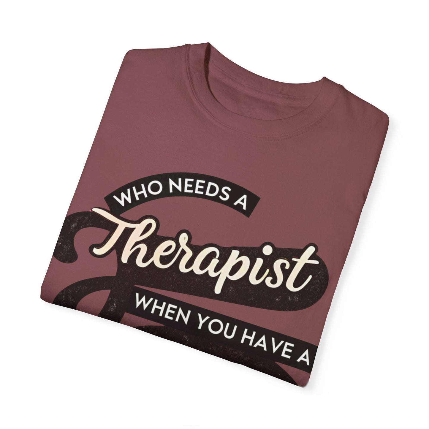 Who Needs a Therapist When You Have a BFF Unisex Garment-Dyed T-Shirt