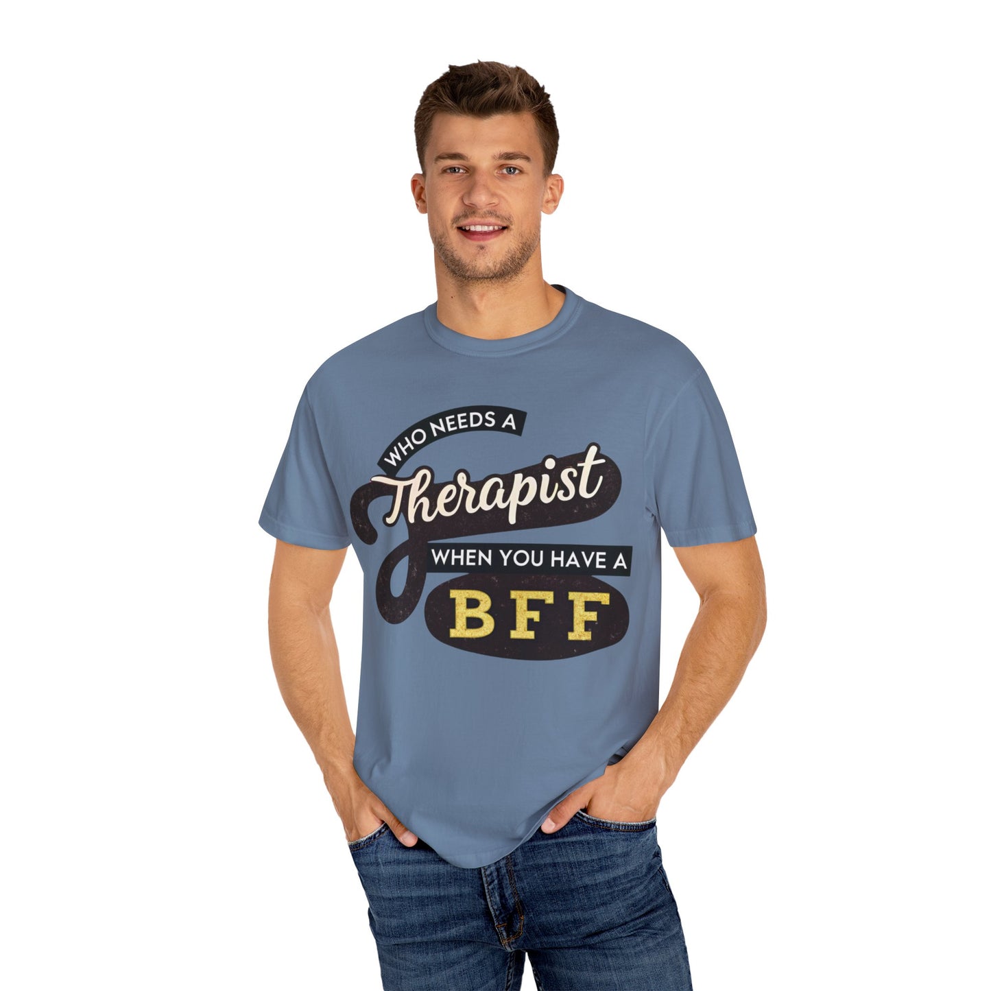 Who Needs a Therapist When You Have a BFF Unisex Garment-Dyed T-Shirt