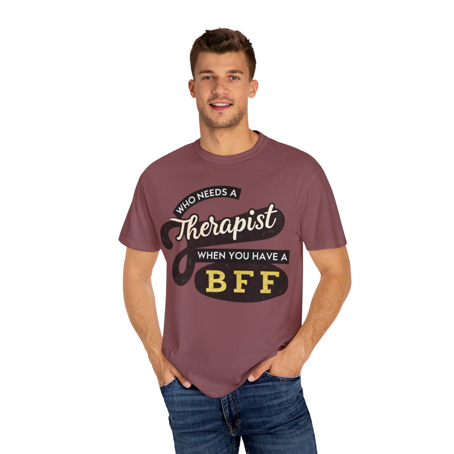 Who Needs a Therapist When You Have a BFF Unisex Garment-Dyed T-Shirt
