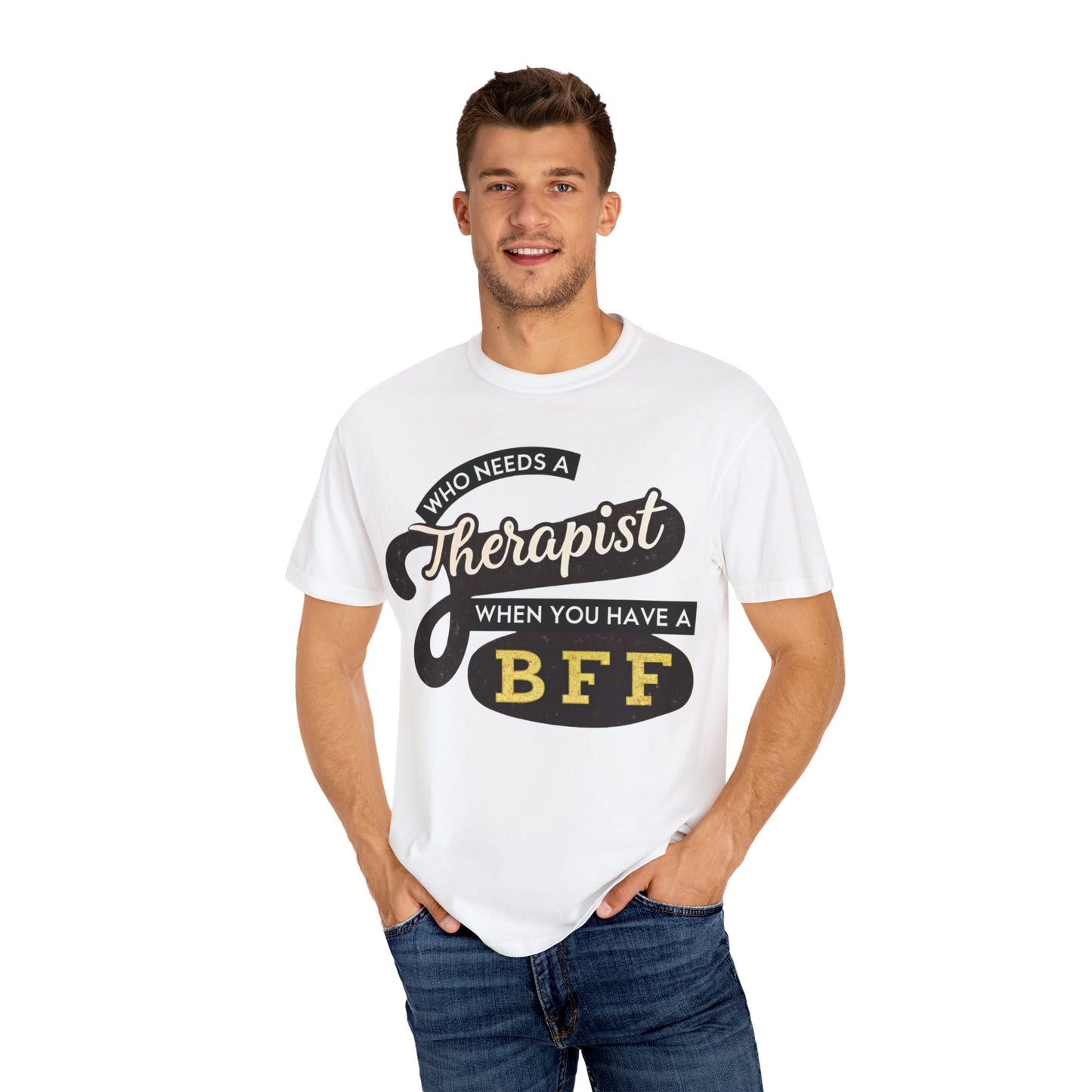 Who Needs a Therapist When You Have a BFF Unisex Garment-Dyed T-Shirt
