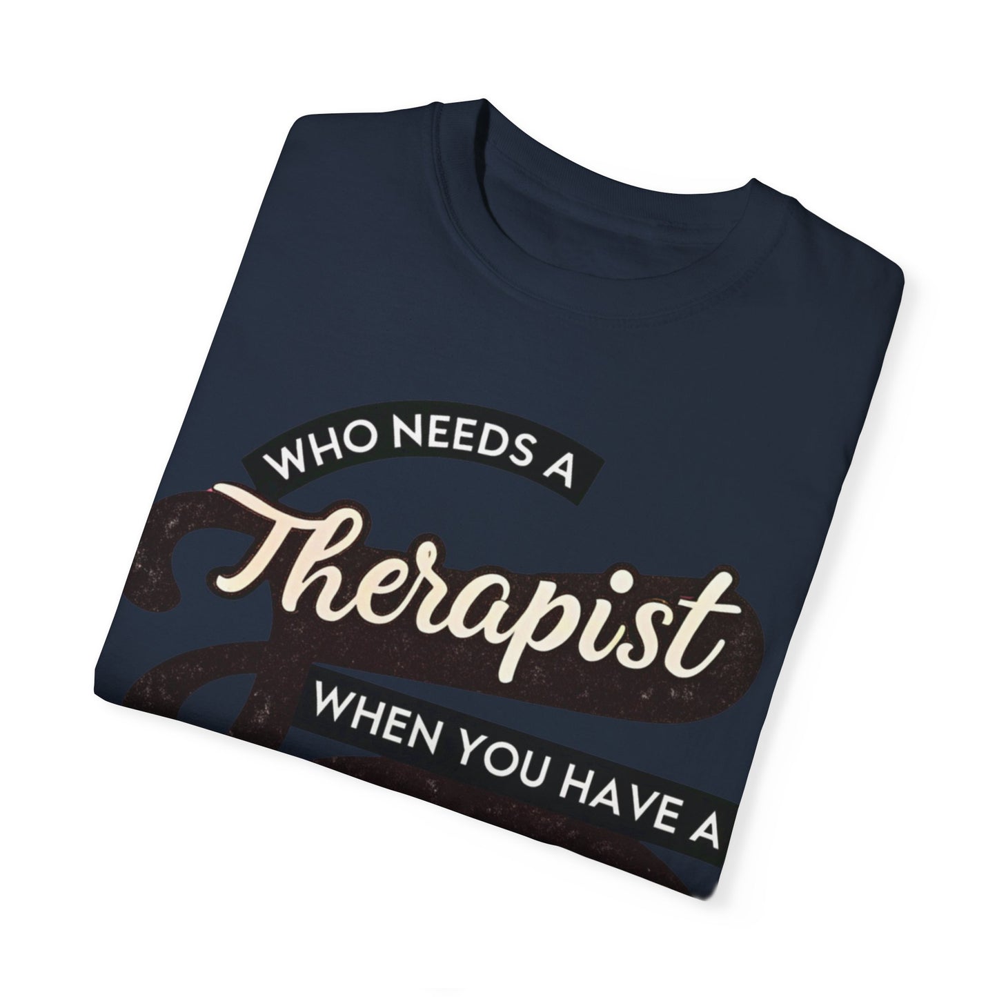 Who Needs a Therapist When You Have a BFF Unisex Garment-Dyed T-Shirt