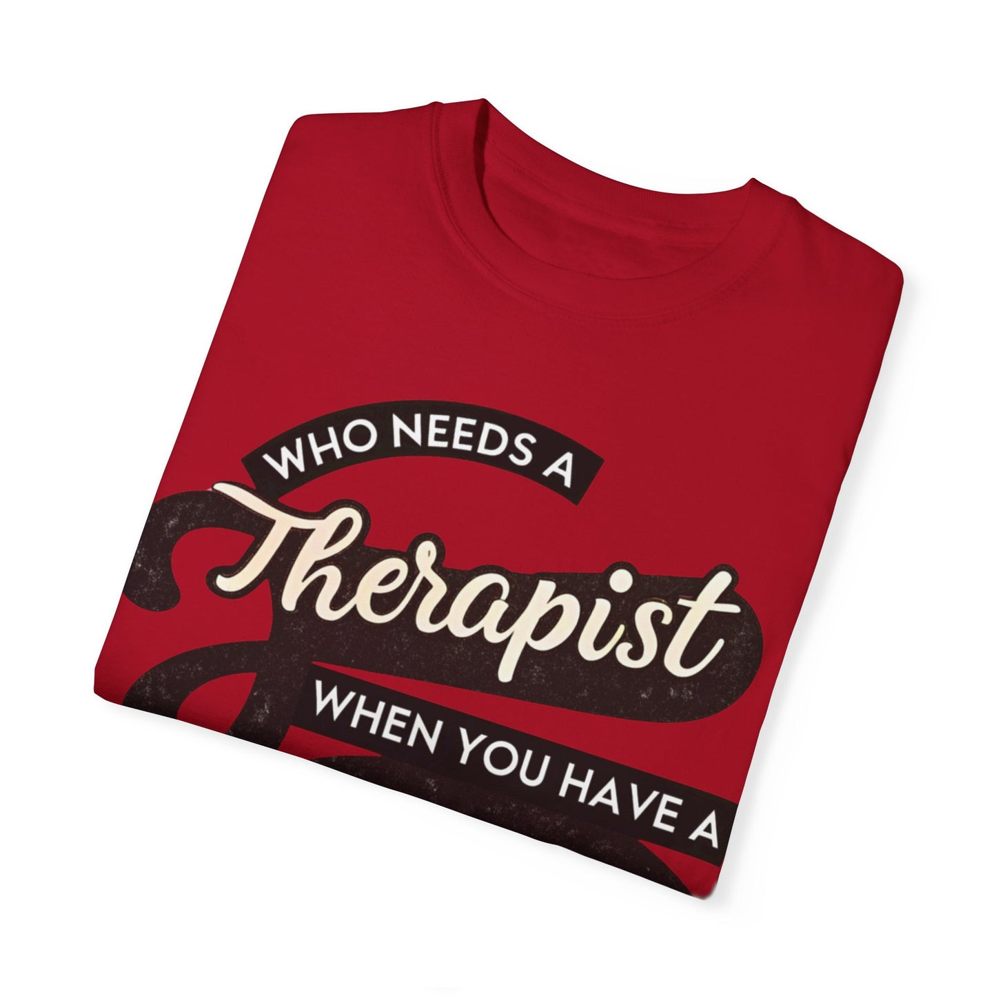 Who Needs a Therapist When You Have a BFF Unisex Garment-Dyed T-Shirt