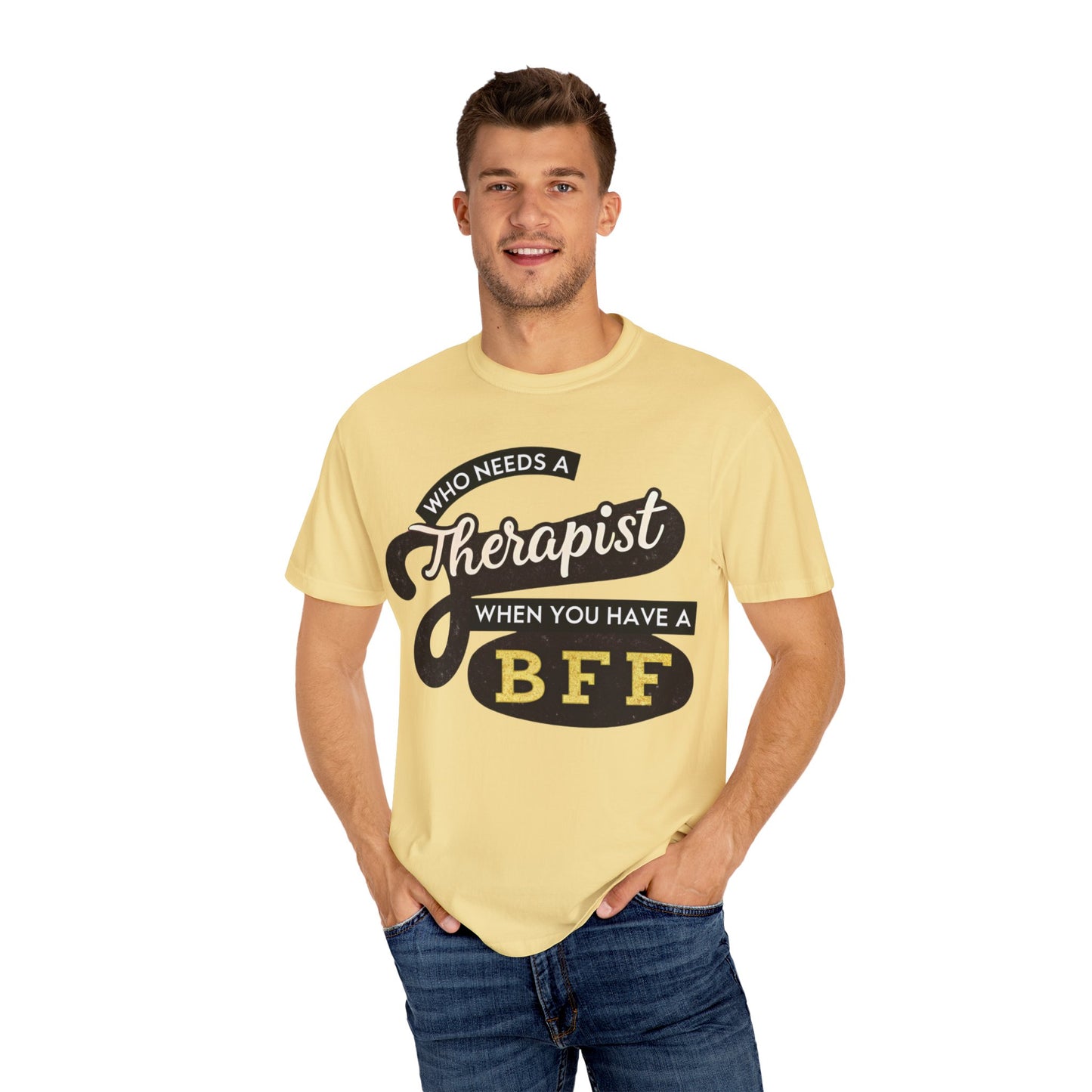Who Needs a Therapist When You Have a BFF Unisex Garment-Dyed T-Shirt