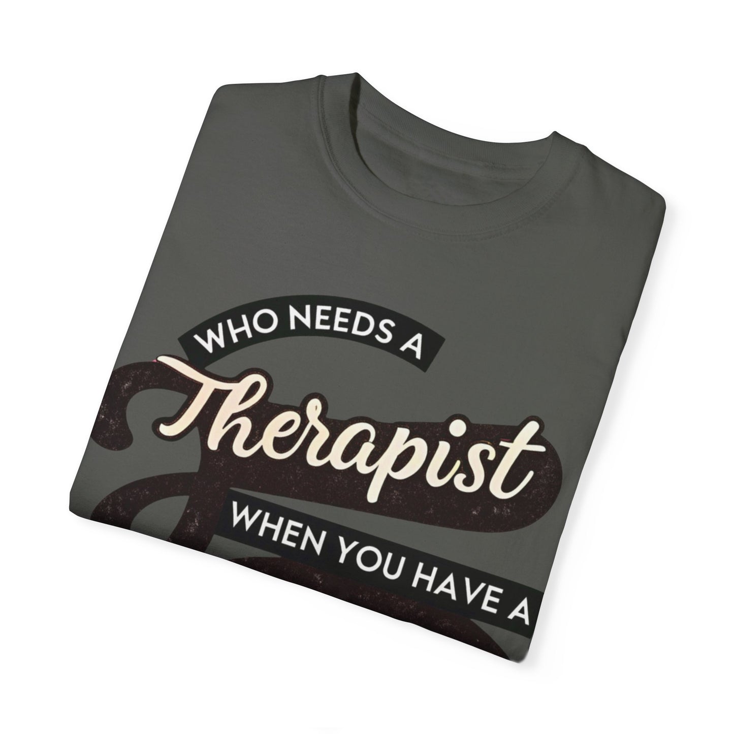 Who Needs a Therapist When You Have a BFF Unisex Garment-Dyed T-Shirt