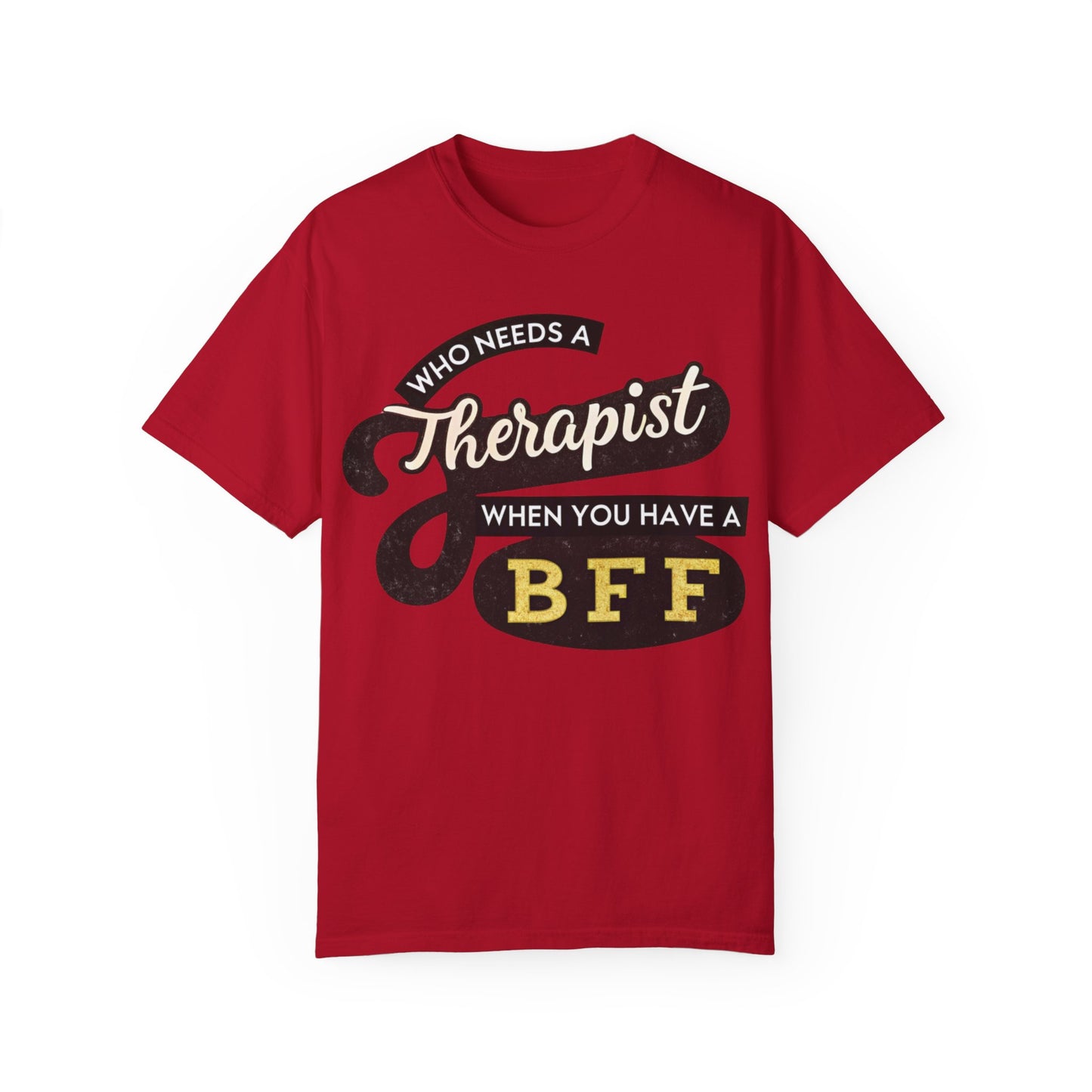 Who Needs a Therapist When You Have a BFF Unisex Garment-Dyed T-Shirt
