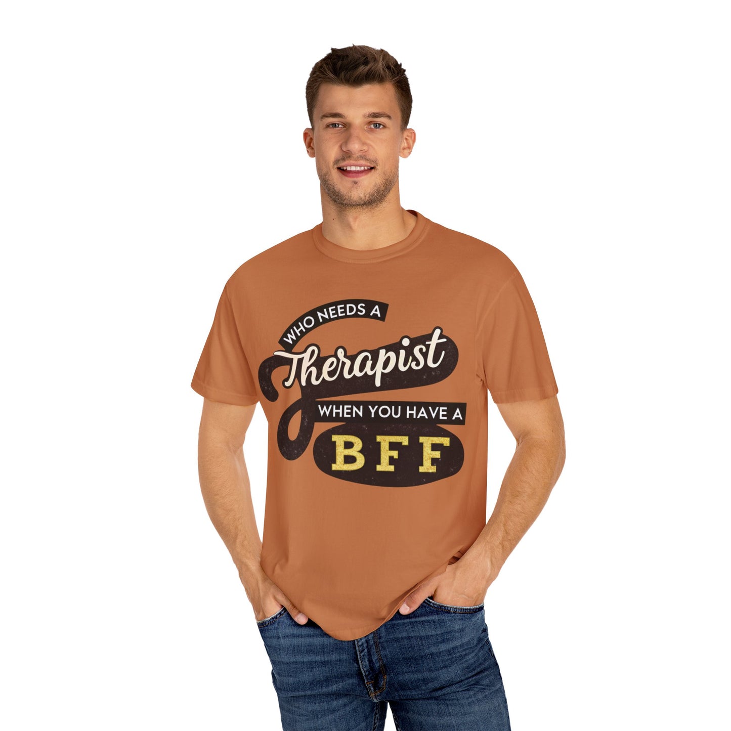 Who Needs a Therapist When You Have a BFF Unisex Garment-Dyed T-Shirt