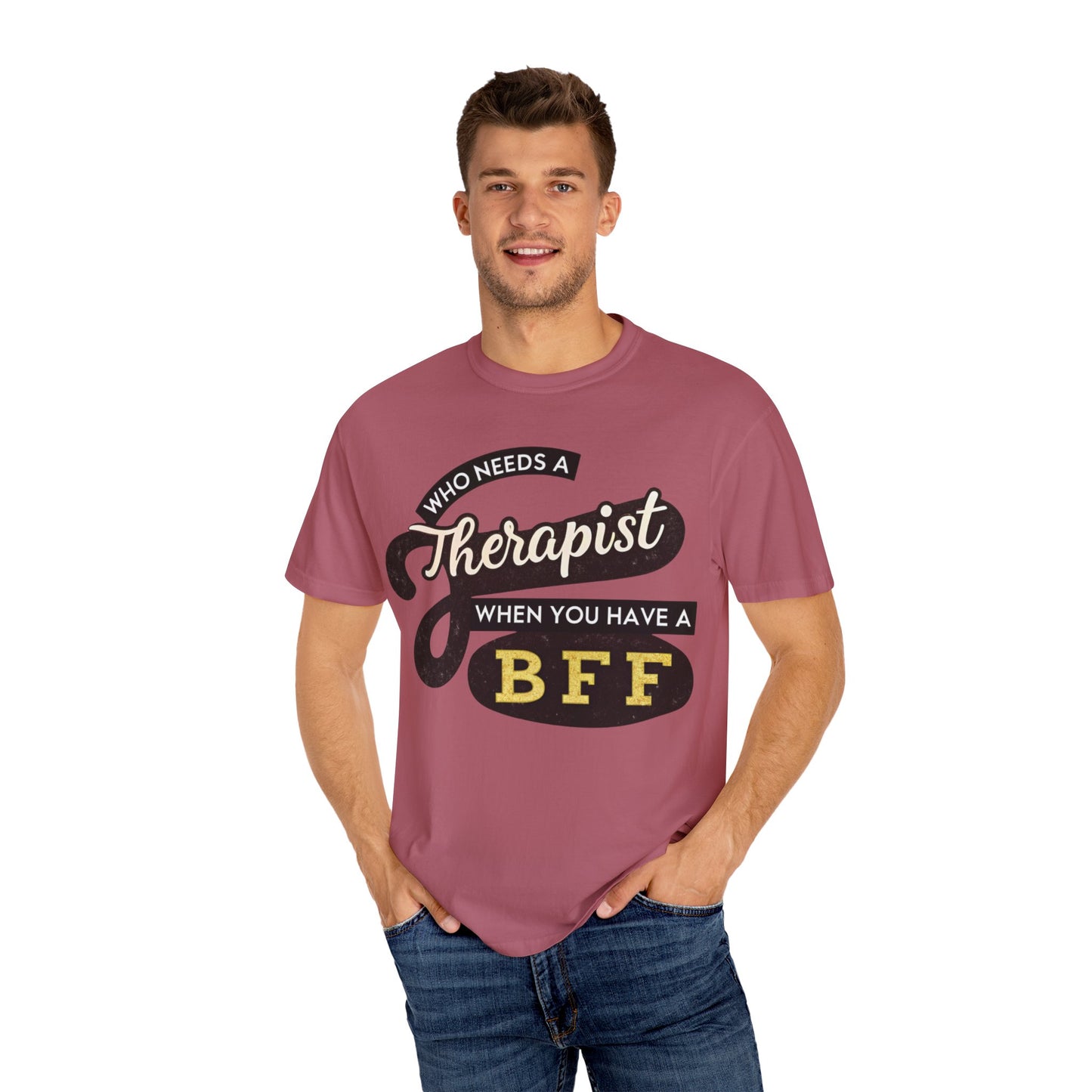 Who Needs a Therapist When You Have a BFF Unisex Garment-Dyed T-Shirt
