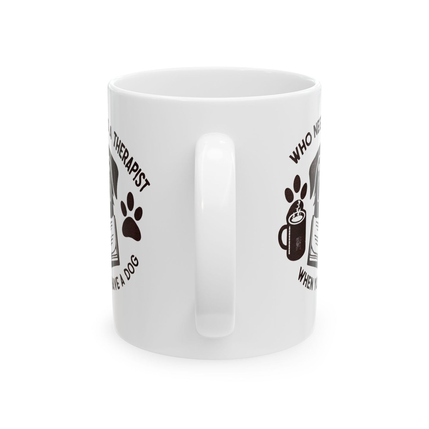 Dog Lover's Ceramic Mug - "Who Needs a Therapist When You Have a Dog" - 11oz & 15oz