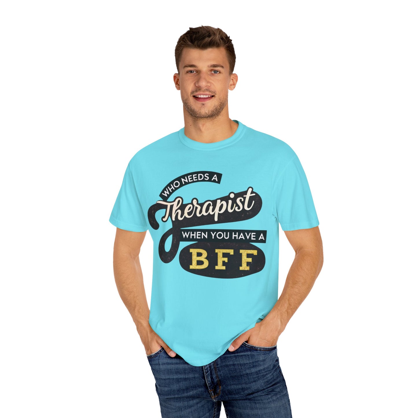 Who Needs a Therapist When You Have a BFF Unisex Garment-Dyed T-Shirt