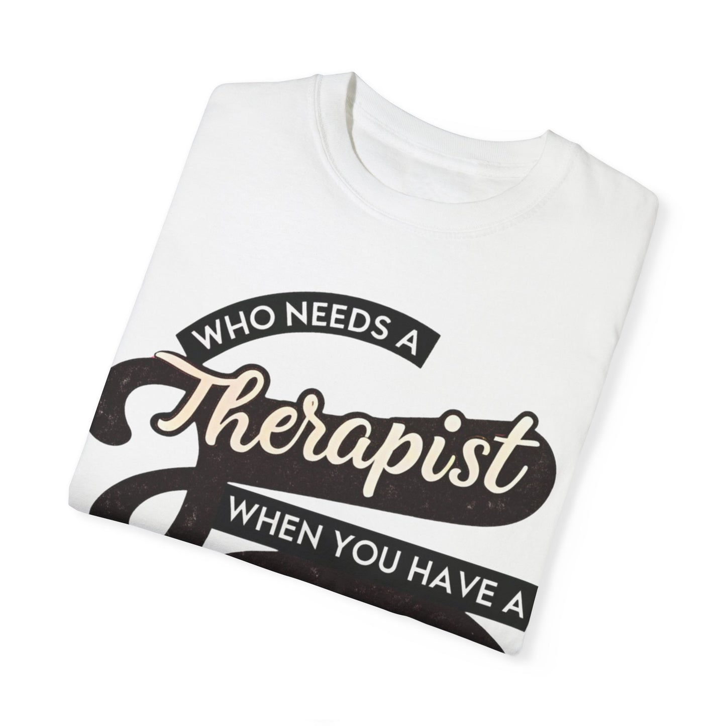 Who Needs a Therapist When You Have a BFF Unisex Garment-Dyed T-Shirt