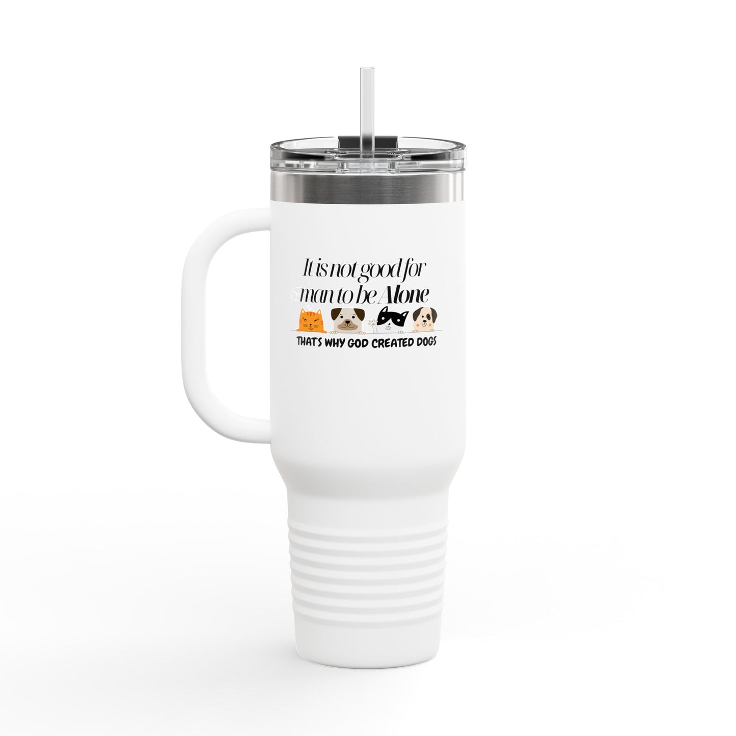 Funny Insulated Travel Mug - "It Is Not Good for Man to Be Alone" with Dogs, 40oz