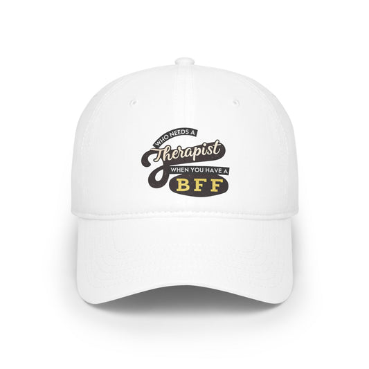 Funny Friendship Baseball Cap - Who Needs a Therapist When You Have a BFF