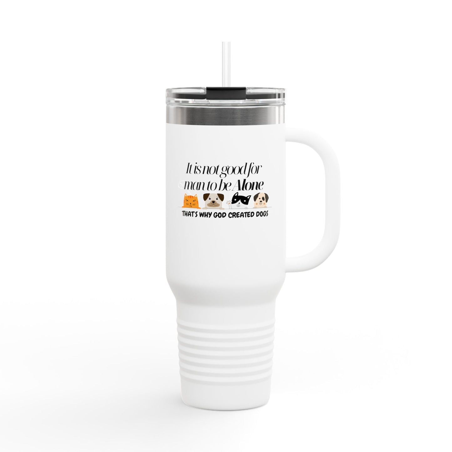 Funny Insulated Travel Mug - "It Is Not Good for Man to Be Alone" with Dogs, 40oz