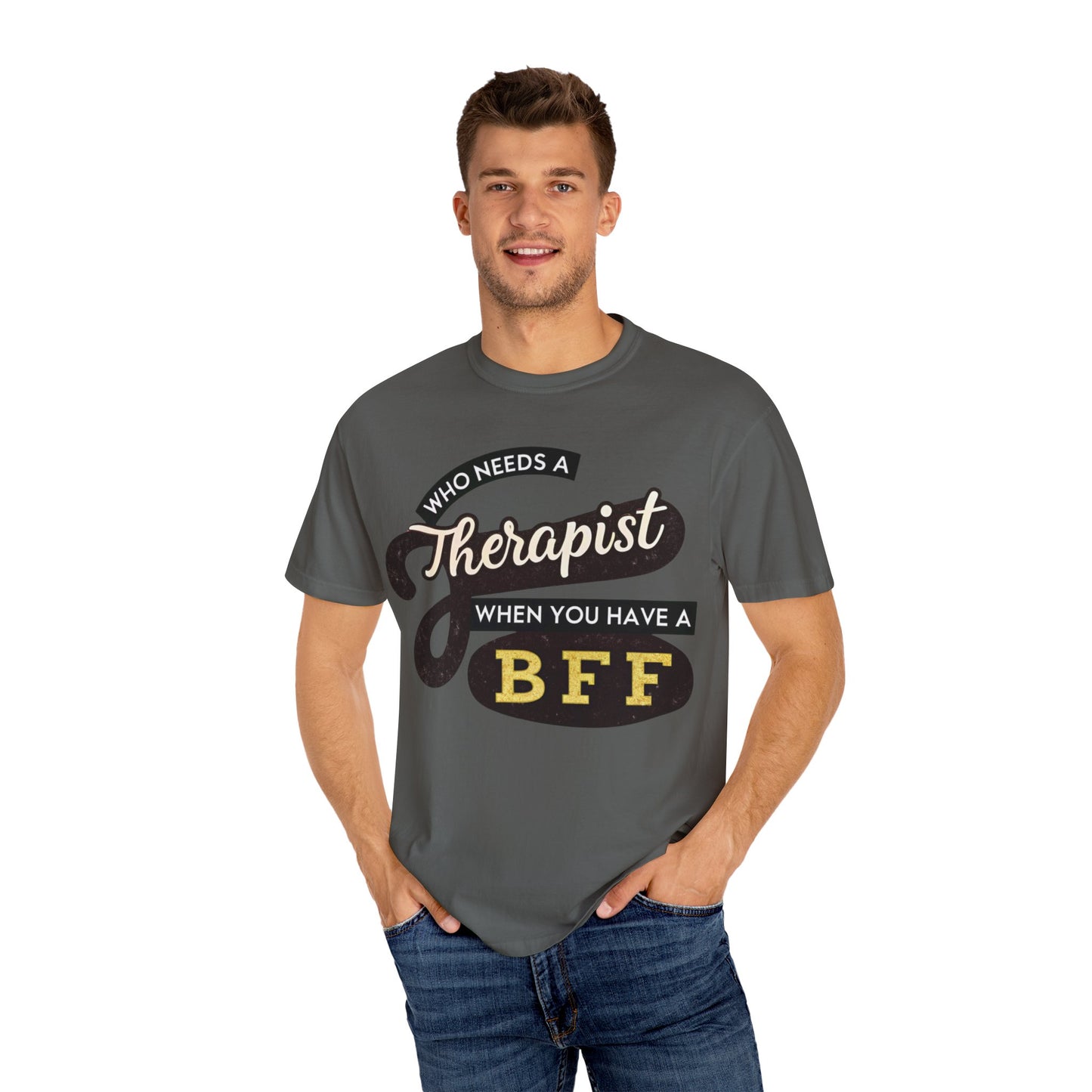 Who Needs a Therapist When You Have a BFF Unisex Garment-Dyed T-Shirt